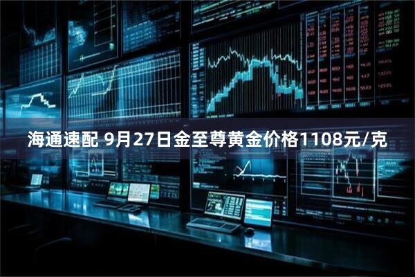海通速配 9月27日金至尊黄金价格1108元/克